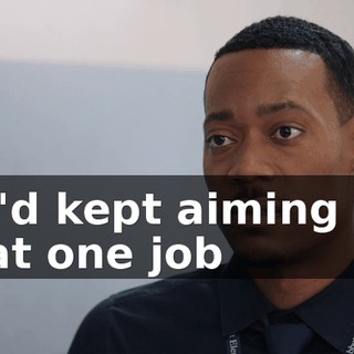 If I'd kept aiming for that one job