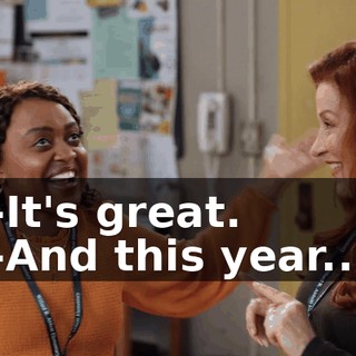 -It's great. -And this year...
