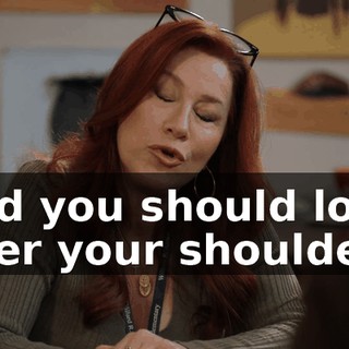 and you should look over your shoulder