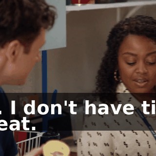 No. I don't have time to eat.