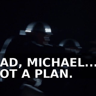 DAD, MICHAEL... I GOT A PLAN.