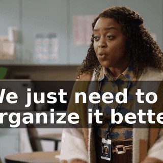 We just need to organize it better