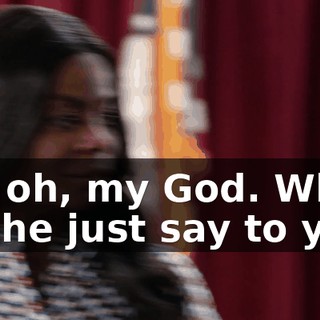 Uh, oh, my God. What did he just say to you?