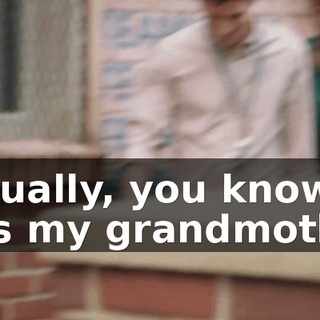 Actually, you know, it was my grandmother