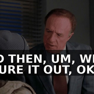 AND THEN, UM, WE'LL FIGURE IT OUT, OKAY?