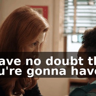 I have no doubt that you're gonna have