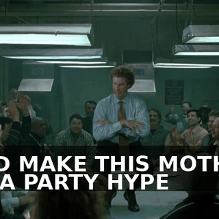 ♪ AND MAKE THIS MOTHER OF A PARTY HYPE ♪