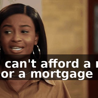 and can't afford a nice car or a mortgage