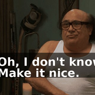 - Oh, I don't know. - Make it nice.