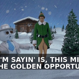 ALL I'M SAYIN' IS, THIS MIGHT BE THE GOLDEN OPPORTUNITY