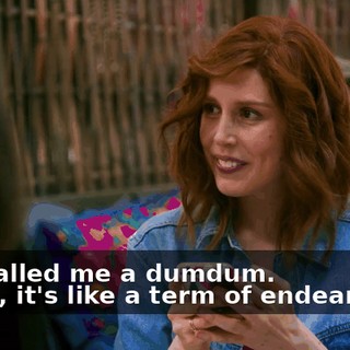 -You called me a dumdum. -Right, it's like a term of endearment.