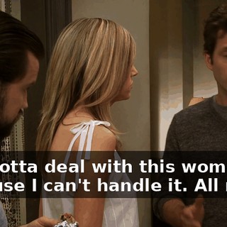 You gotta deal with this woman, because I can't handle it. All right?
