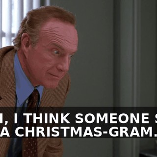 YEAH, I THINK SOMEONE SENT YOU A CHRISTMAS-GRAM.