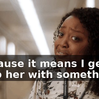 because it means I get to help her with something.