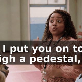 if I put you on too high a pedestal,
