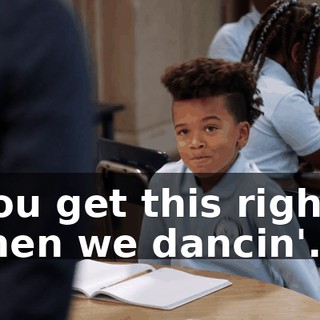 You get this right, then we dancin'.