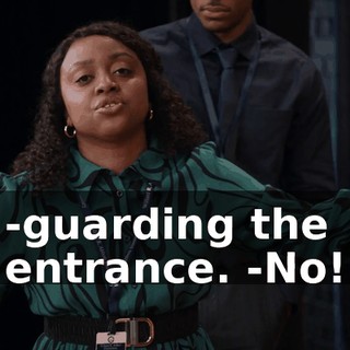 -guarding the entrance. -No!