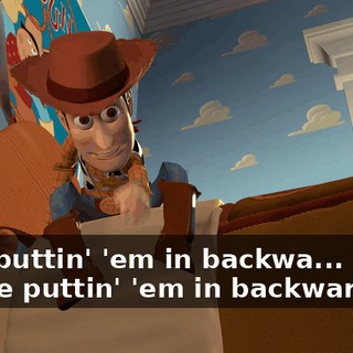 He's puttin' 'em in backwa... Here, you're puttin' 'em in backwards!