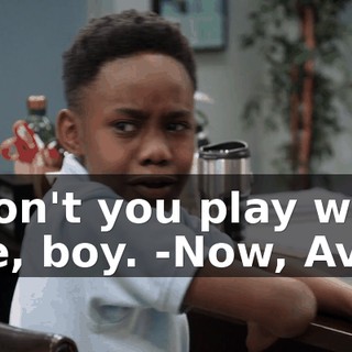 -Don't you play with me, boy. -Now, Ava.