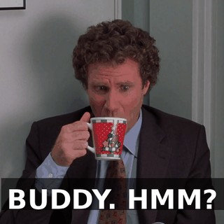BUDDY. HMM?