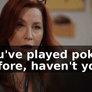 You've played poker before, haven't you?