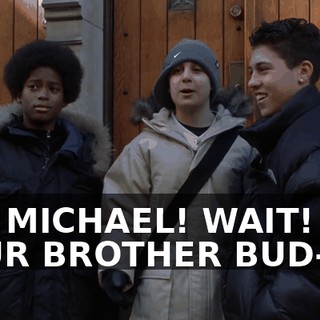 NO, MICHAEL! WAIT! IT'S YOUR BROTHER BUD--