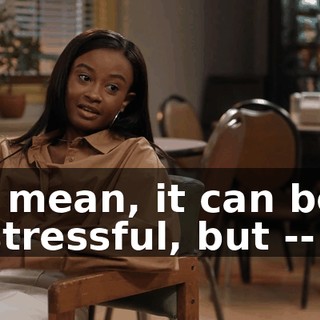 I mean, it can be stressful, but --