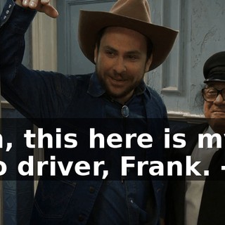 - Uh, this here is my limo driver, Frank. - Hi.