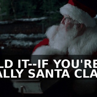 HOLD IT--IF YOU'RE REALLY SANTA CLAUS,