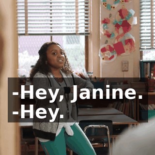 -Hey, Janine. -Hey.