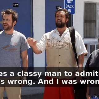 It takes a classy man to admit when he was wrong. And I was wrong.