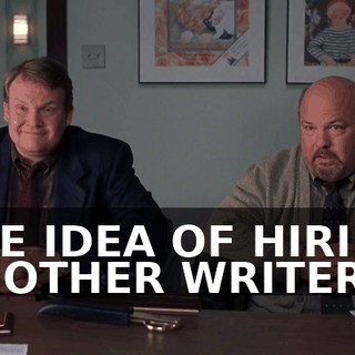 THE IDEA OF HIRING ANOTHER WRITER?