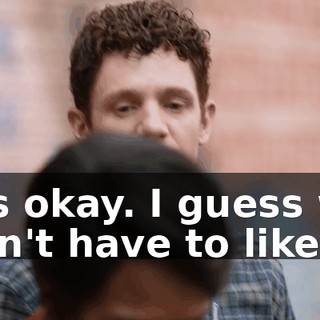 It's okay. I guess we don't have to like
