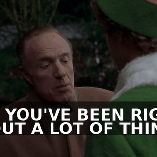 BUT YOU'VE BEEN RIGHT ABOUT A LOT OF THINGS.