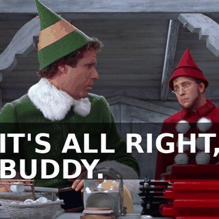 IT'S ALL RIGHT, BUDDY.
