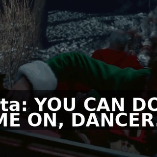Santa: YOU CAN DO IT! COME ON, DANCER.