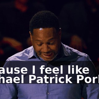 because I feel like Michael Patrick Porkins