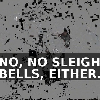 NO, NO SLEIGH BELLS, EITHER.