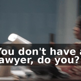 You don't have a lawyer, do you?
