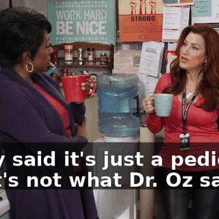 -They said it's just a pedicure. -That's not what Dr. Oz said.