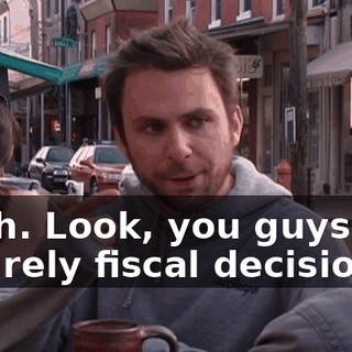 Ouch. Look, you guys, it's a purely fiscal decision.