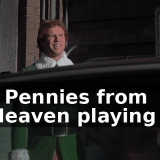 ( Pennies from Heaven playing )