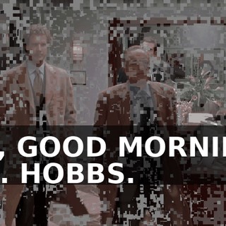OH, GOOD MORNING, MR. HOBBS.