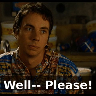 Well-- Please!