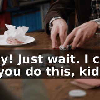 Okay! Just wait. I can't let you do this, kid.