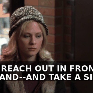 JUST REACH OUT IN FRONT OF YOU AND--AND TAKE A SIP.